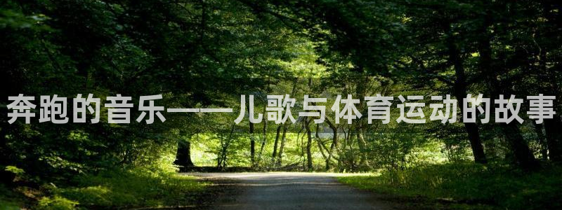 yy易游官网下载软件：奔跑的音乐——儿歌与体育运动的